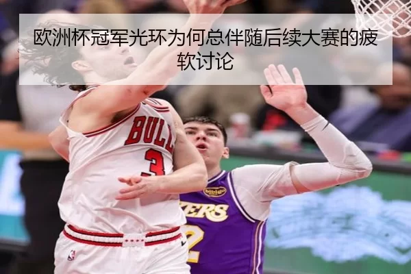 欧洲杯冠军光环为何总伴随后续大赛的疲软讨论